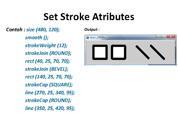 Set Stroke Atributes Contoh : size (480, 120); smooth (); stroke. Weight (12); stroke.