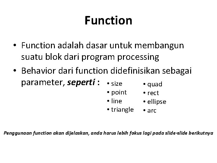 Function • Function adalah dasar untuk membangun suatu blok dari program processing • Behavior