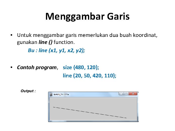 Menggambar Garis • Untuk menggambar garis memerlukan dua buah koordinat, gunakan line () function.