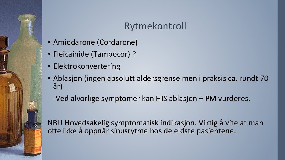 Rytmekontroll • • Amiodarone (Cordarone) Fleicainide (Tambocor) ? Elektrokonvertering Ablasjon (ingen absolutt aldersgrense men