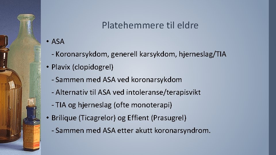 Platehemmere til eldre • ASA - Koronarsykdom, generell karsykdom, hjerneslag/TIA • Plavix (clopidogrel) -