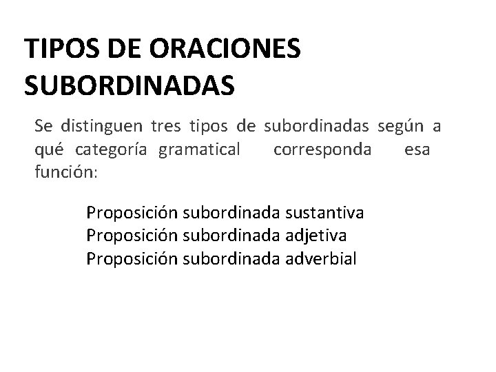 TIPOS DE ORACIONES SUBORDINADAS Se distinguen tres tipos de subordinadas según a qué categoría