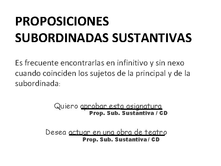 PROPOSICIONES SUBORDINADAS SUSTANTIVAS Es frecuente encontrarlas en infinitivo y sin nexo cuando coinciden los