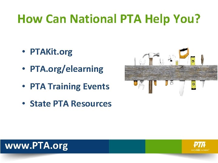 How Can National PTA Help You? • PTAKit. org • PTA. org/elearning • PTA