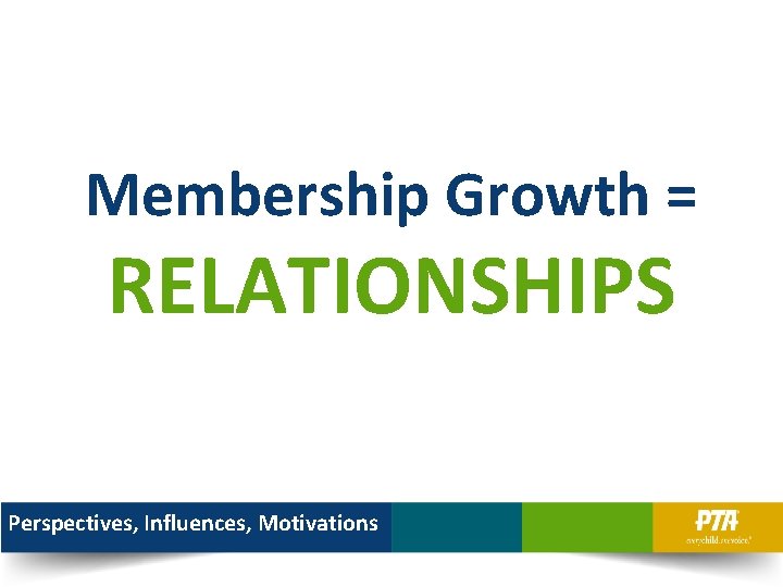 Membership Growth = RELATIONSHIPS Perspectives, Influences, Motivations 