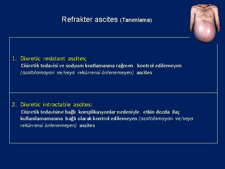 Refrakter ascites (Tanımlama) 1. Diuretic resistant ascites; Diüretik tedavisi ve sodyum kısıtlamasına rağmen kontrol