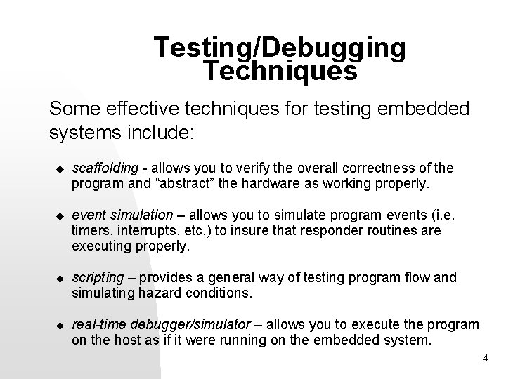 Testing/Debugging Techniques Some effective techniques for testing embedded systems include: u scaffolding - allows