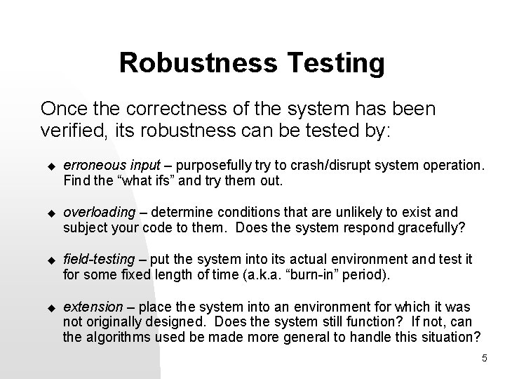 Robustness Testing Once the correctness of the system has been verified, its robustness can