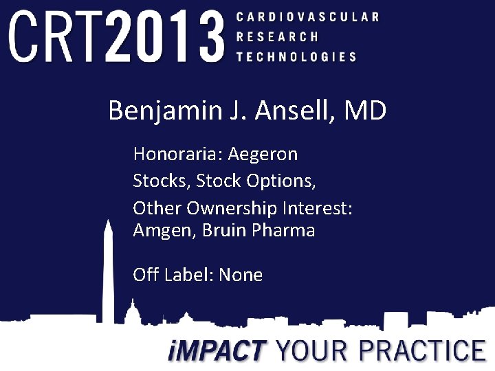 Benjamin J. Ansell, MD Honoraria: Aegeron Stocks, Stock Options, Other Ownership Interest: Amgen, Bruin