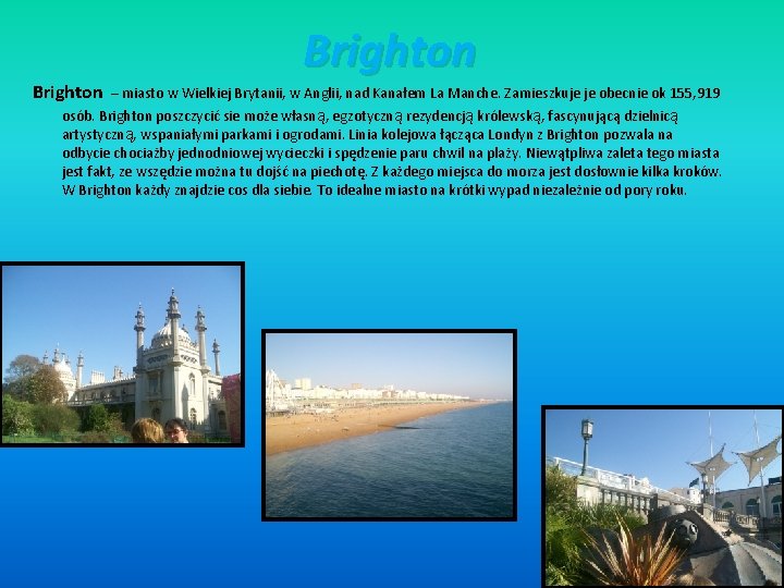 Brighton – miasto w Wielkiej Brytanii, w Anglii, nad Kanałem La Manche. Zamieszkuje je