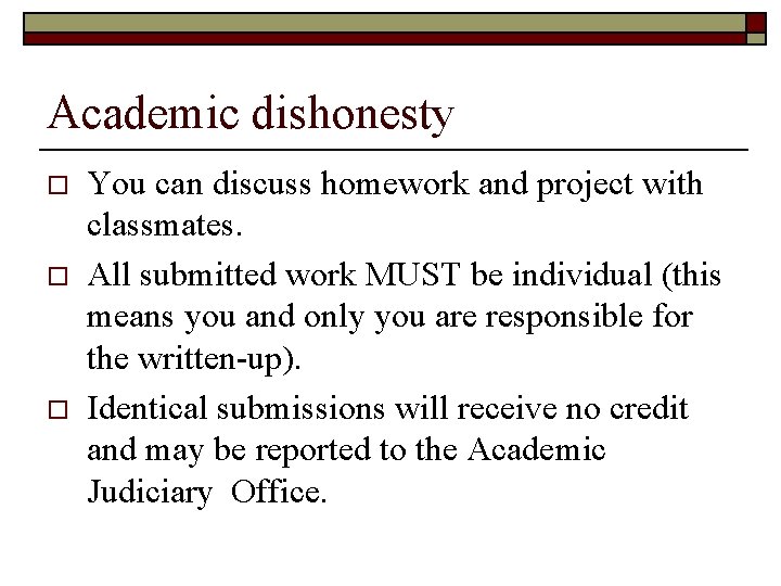 Academic dishonesty o o o You can discuss homework and project with classmates. All