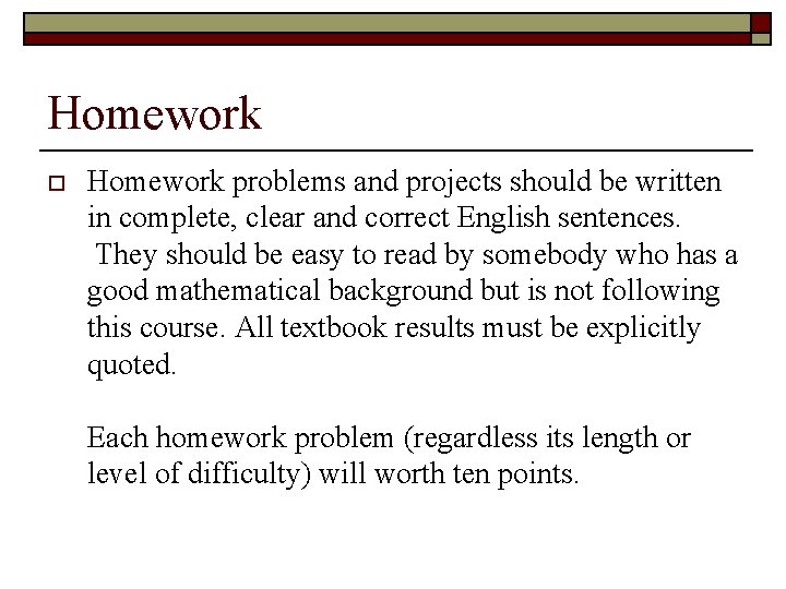 Homework o Homework problems and projects should be written in complete, clear and correct