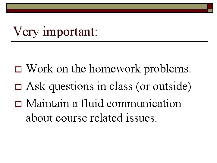 Very important: Work on the homework problems. o Ask questions in class (or outside)