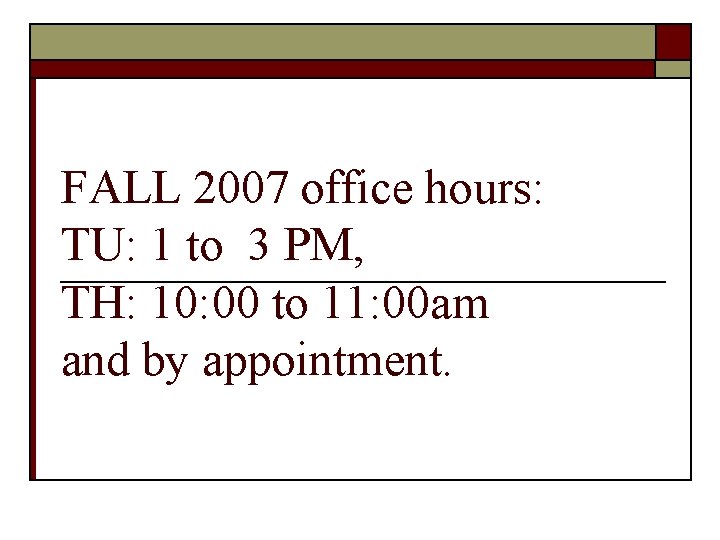 FALL 2007 office hours: TU: 1 to 3 PM, TH: 10: 00 to 11: