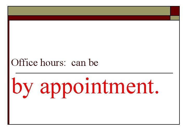 Office hours: can be by appointment. 