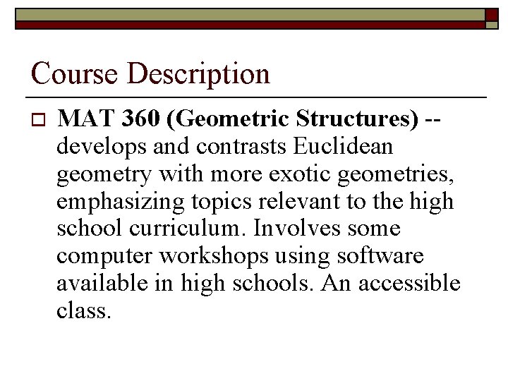 Course Description o MAT 360 (Geometric Structures) -develops and contrasts Euclidean geometry with more