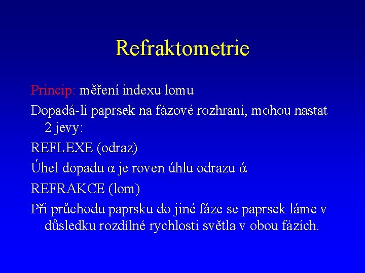 Refraktometrie Princip: měření indexu lomu Dopadá-li paprsek na fázové rozhraní, mohou nastat 2 jevy: