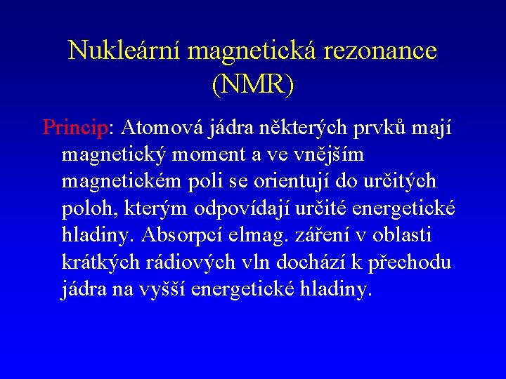Nukleární magnetická rezonance (NMR) Princip: Atomová jádra některých prvků mají magnetický moment a ve