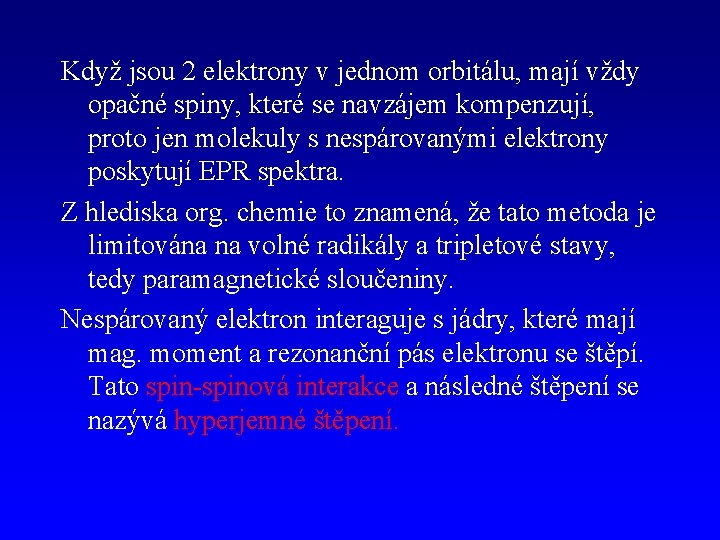 Když jsou 2 elektrony v jednom orbitálu, mají vždy opačné spiny, které se navzájem