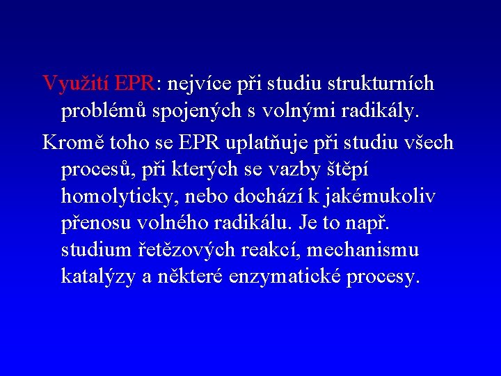 Využití EPR: nejvíce při studiu strukturních problémů spojených s volnými radikály. Kromě toho se