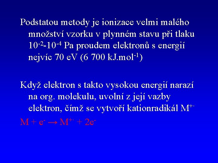 Podstatou metody je ionizace velmi malého množství vzorku v plynném stavu při tlaku 10