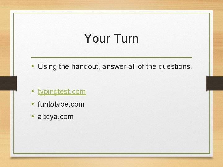 Your Turn • Using the handout, answer all of the questions. • typingtest. com