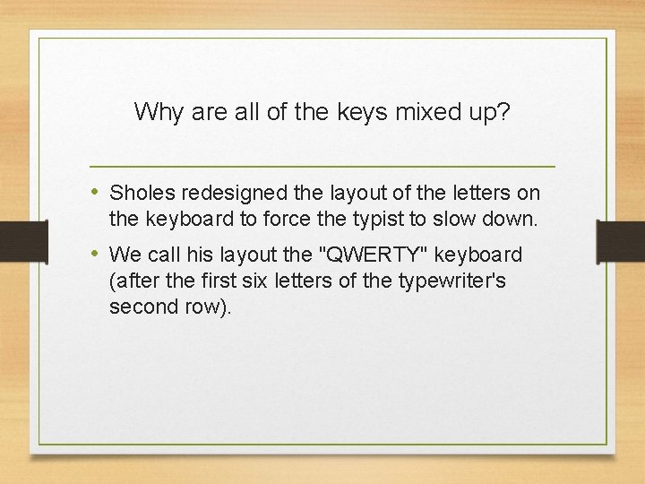 Why are all of the keys mixed up? • Sholes redesigned the layout of