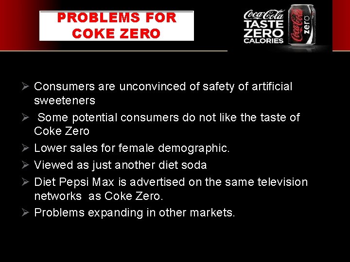 PROBLEMS FOR COKE ZERO Ø Consumers are unconvinced of safety of artificial sweeteners Ø