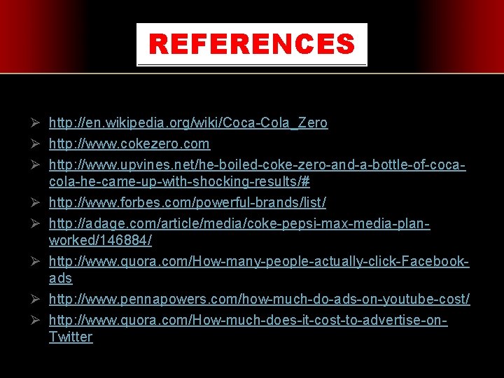 REFERENCES Ø http: //en. wikipedia. org/wiki/Coca-Cola_Zero Ø http: //www. cokezero. com Ø http: //www.