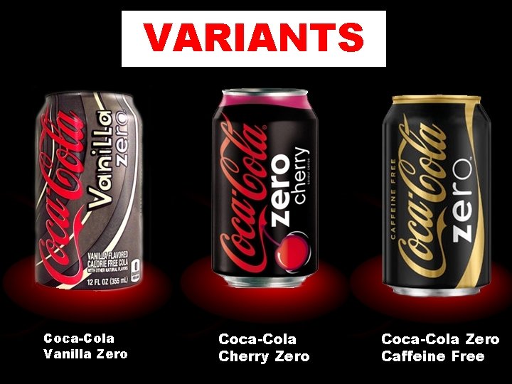 VARIANTS Coca-Cola Vanilla Zero Coca-Cola Cherry Zero Coca-Cola Zero Caffeine Free 