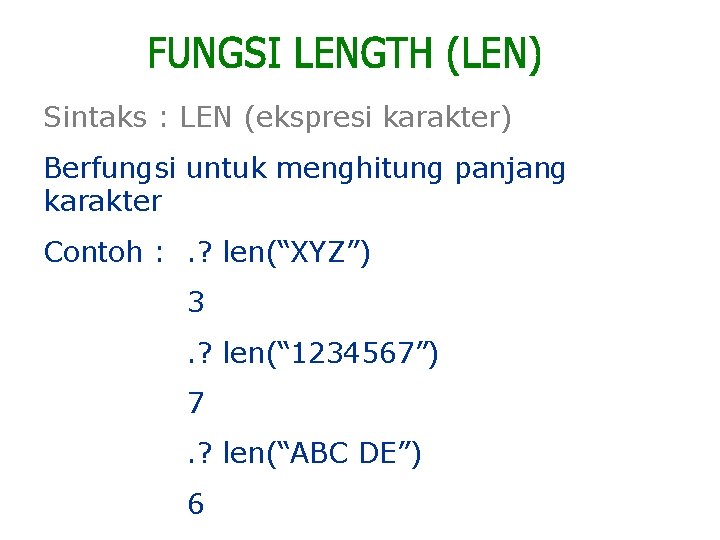 Sintaks : LEN (ekspresi karakter) Berfungsi untuk menghitung panjang karakter Contoh : . ?