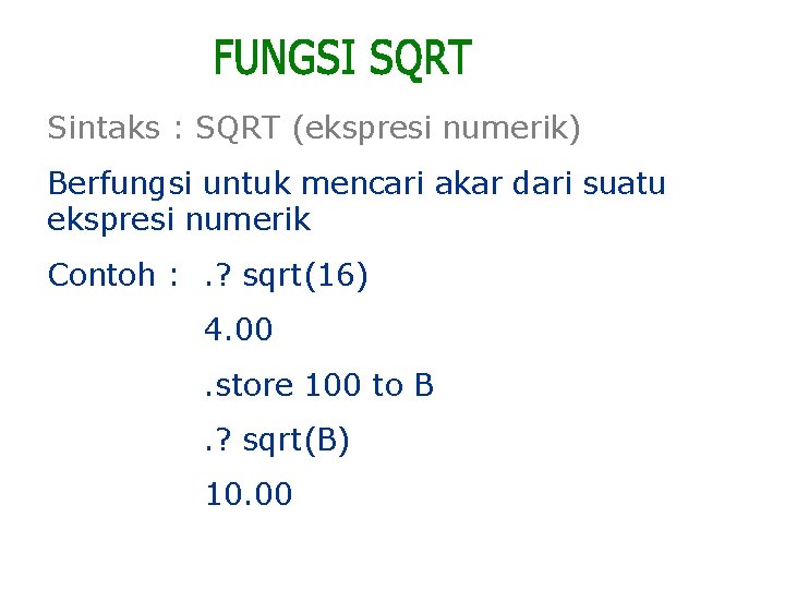 Sintaks : SQRT (ekspresi numerik) Berfungsi untuk mencari akar dari suatu ekspresi numerik Contoh