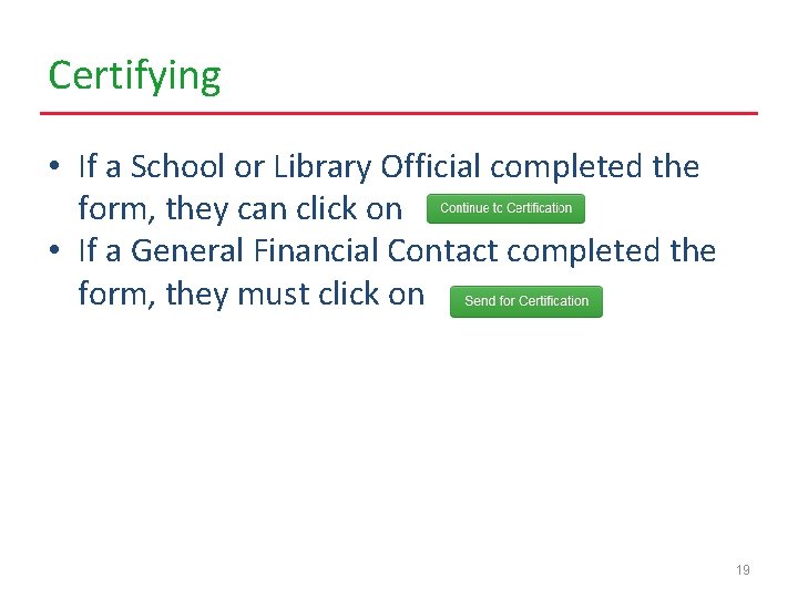 Certifying • If a School or Library Official completed the form, they can click