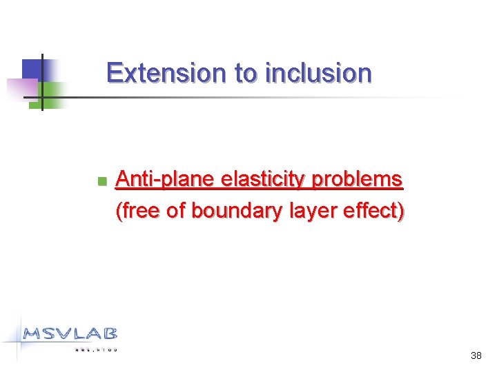 Extension to inclusion n Anti-plane elasticity problems (free of boundary layer effect) 38 