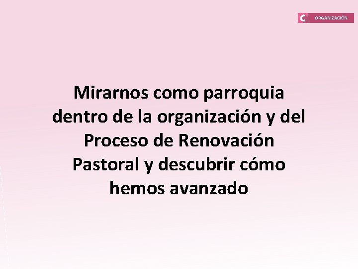 ORGANIZACIÓN Mirarnos como parroquia dentro de la organización y del Proceso de Renovación Pastoral