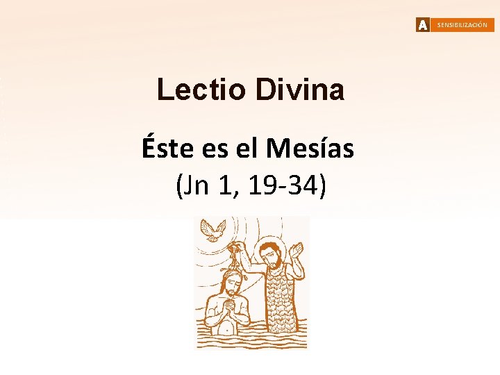 SENSIBILIZACIÓN Lectio Divina Éste es el Mesías (Jn 1, 19 -34) 