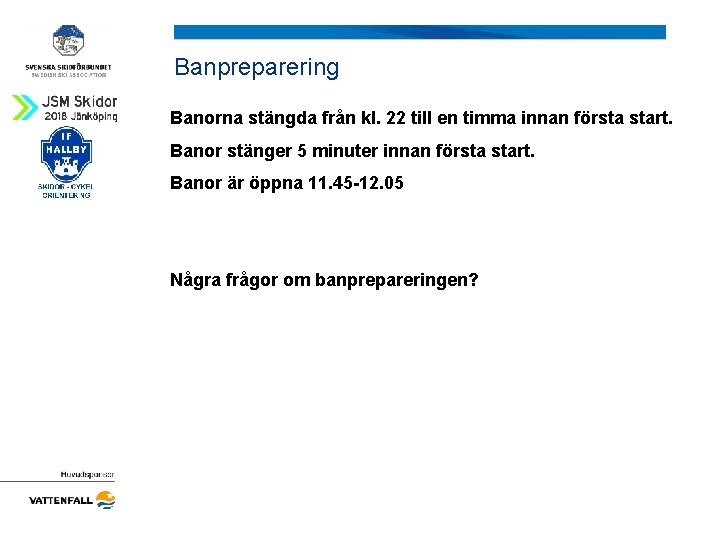 Banpreparering Banorna stängda från kl. 22 till en timma innan första start. Banor stänger