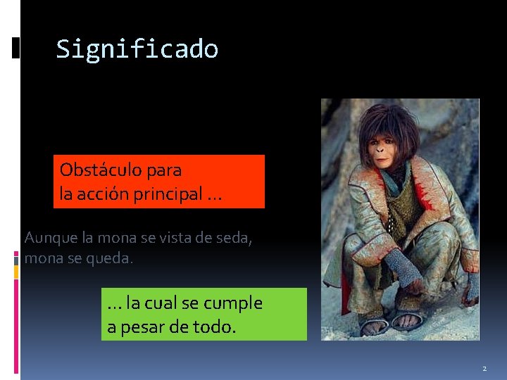 Significado Obstáculo para la acción principal … Aunque la mona se vista de seda, Significado Obstáculo para la acción principal … Aunque la mona se vista de seda,