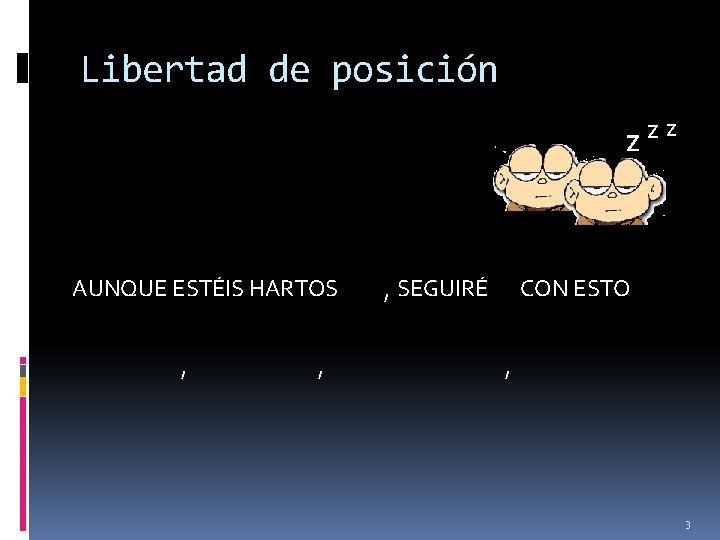 Libertad de posición Z AUNQUE ESTÉIS HARTOS , , , SEGUIRÉ ZZ CON ESTO Libertad de posición Z AUNQUE ESTÉIS HARTOS , , , SEGUIRÉ ZZ CON ESTO
