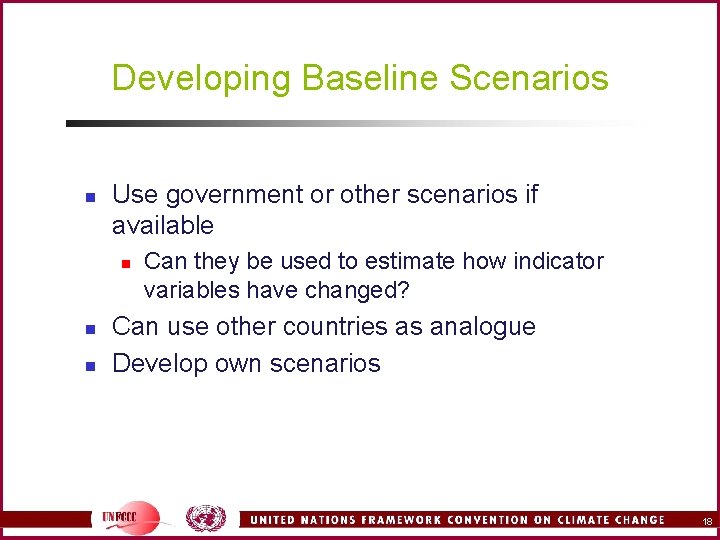 Developing Baseline Scenarios n Use government or other scenarios if available n n n