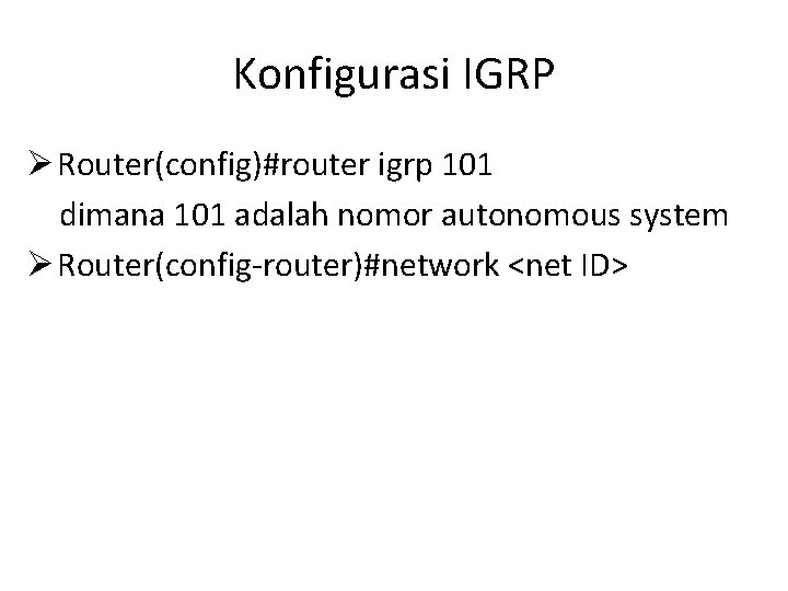 Konfigurasi IGRP Ø Router(config)#router igrp 101 dimana 101 adalah nomor autonomous system Ø Router(config-router)#network