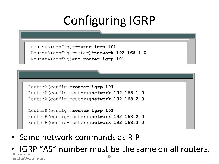 Configuring IGRP • Same network commands as RIP. • IGRP “AS” number must be