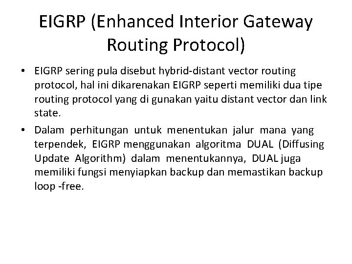 EIGRP (Enhanced Interior Gateway Routing Protocol) • EIGRP sering pula disebut hybrid-distant vector routing