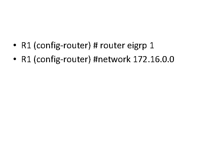  • R 1 (config-router) # router eigrp 1 • R 1 (config-router) #network