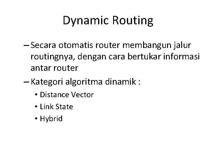 Dynamic Routing – Secara otomatis router membangun jalur routingnya, dengan cara bertukar informasi antar