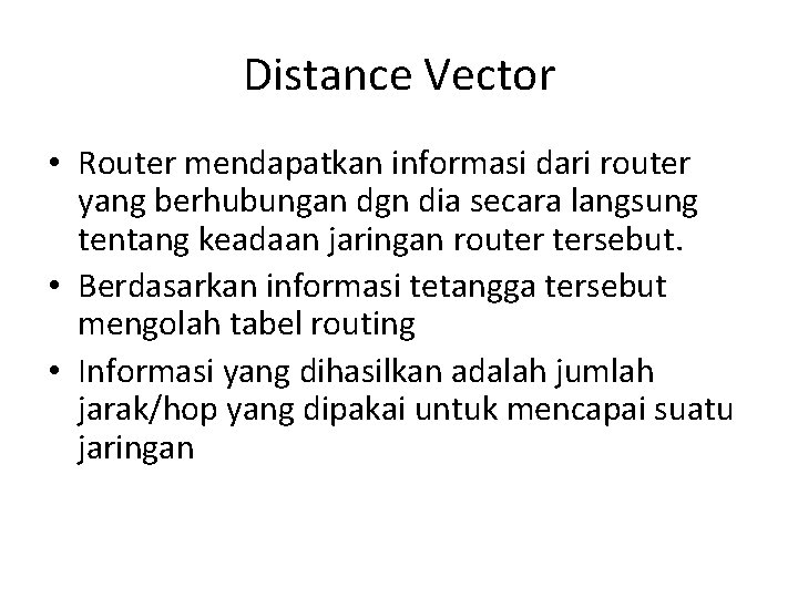 Distance Vector • Router mendapatkan informasi dari router yang berhubungan dgn dia secara langsung