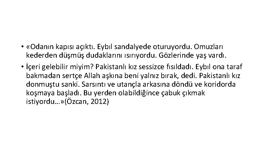  • «Odanın kapısı açıktı. Eybıl sandalyede oturuyordu. Omuzları kederden düşmüş dudaklarını ısırıyordu. Gözlerinde