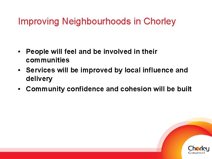Improving Neighbourhoods in Chorley • People will feel and be involved in their communities