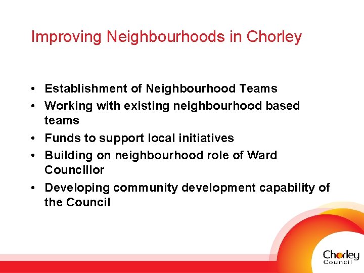 Improving Neighbourhoods in Chorley • Establishment of Neighbourhood Teams • Working with existing neighbourhood