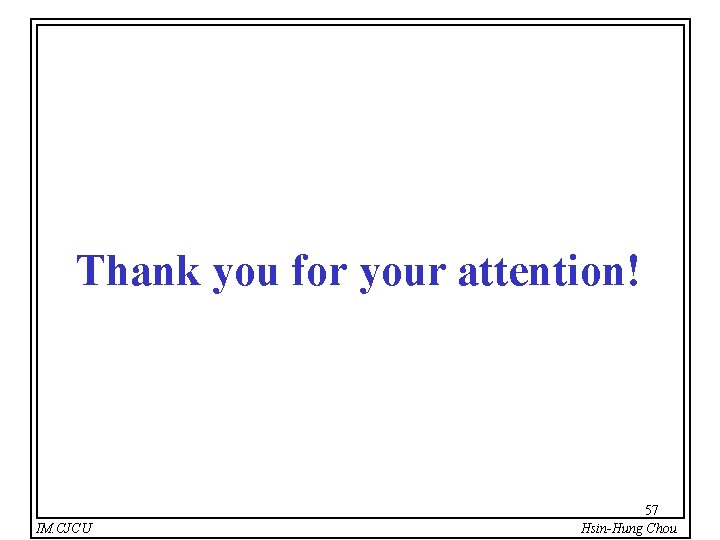Thank you for your attention! IM. CJCU 57 Hsin-Hung Chou 
